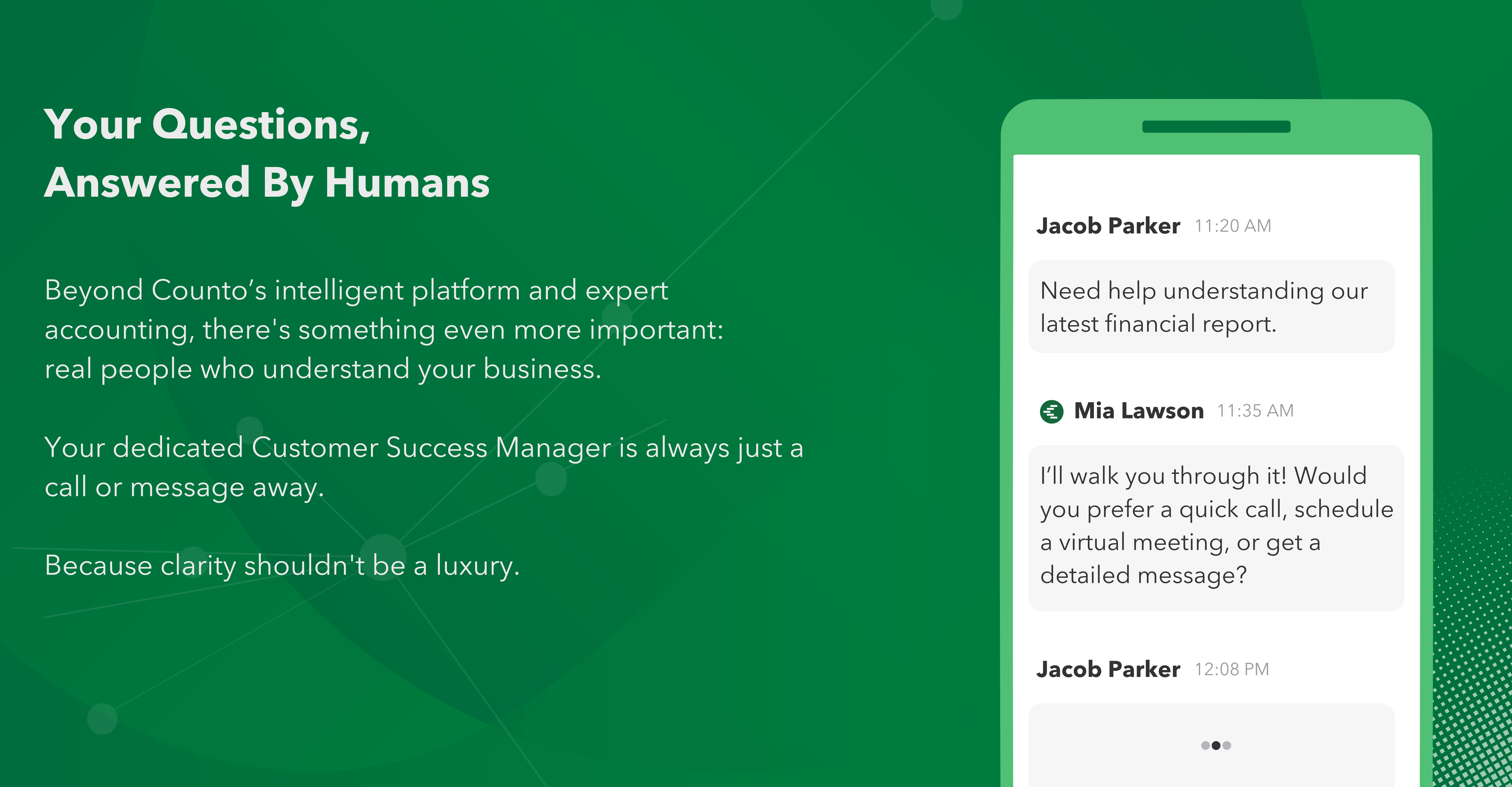 A banner highlighting human-centered support in Counto’s accounting platform. The left side features a green background with white text stating, "Your Questions, Answered By Humans." It emphasizes that beyond automation, real financial experts are available to assist. On the right, a smartphone screen displays a chat conversation between a client, Jacob Parker, asking for help with a financial report, and a Customer Success Manager, Mia Lawson, offering multiple support options. The design reinforces accessibility, clarity, and expert guidance in Counto’s services.